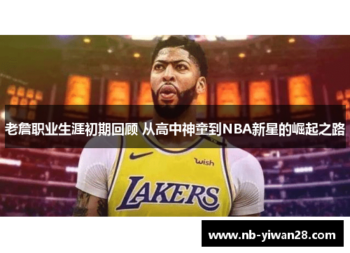 老詹职业生涯初期回顾 从高中神童到NBA新星的崛起之路