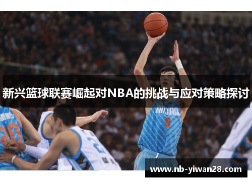 新兴篮球联赛崛起对NBA的挑战与应对策略探讨