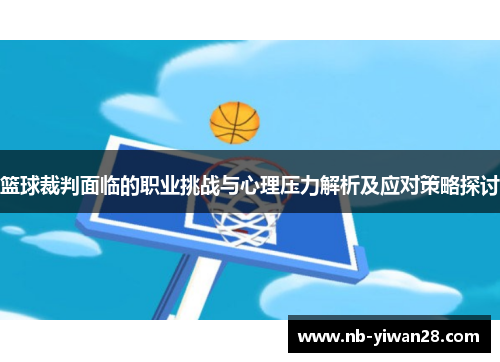 篮球裁判面临的职业挑战与心理压力解析及应对策略探讨