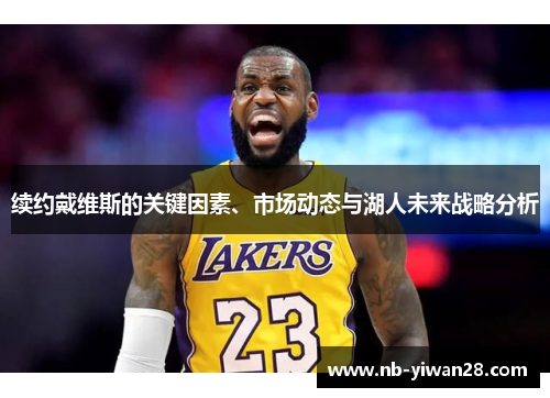 续约戴维斯的关键因素、市场动态与湖人未来战略分析