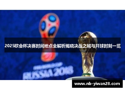 2025欧会杯决赛时间地点全解析揭晓决战之城与开球时刻一览